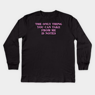 The Only Thing You Can Take From Me Is Notes Kids Long Sleeve T-Shirt